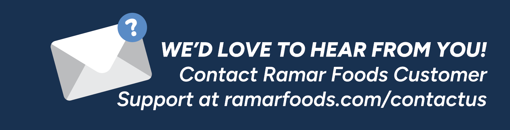 Packaging label: We’d love to hear from you! Contact Ramar Foods Customer Support at ramarfoods.com/contactus